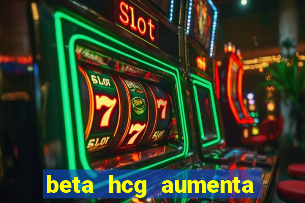 beta hcg aumenta quanto por dia